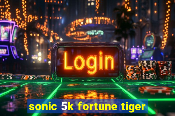 sonic 5k fortune tiger